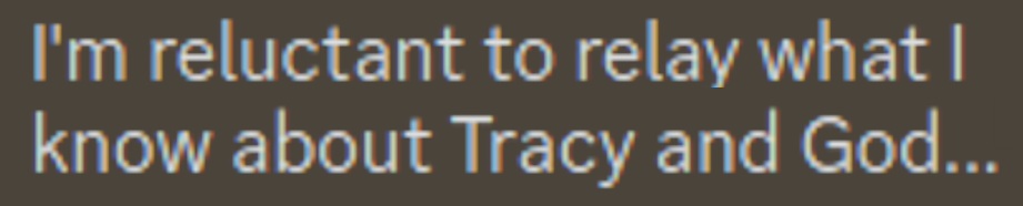 Discord Server: I'm relectant to relay what I know about Tracy and God...